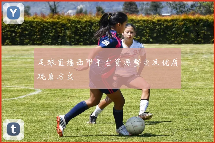 足球直播西甲平台资源整合及优质观看方式