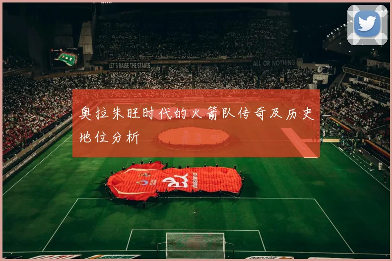 奥拉朱旺时代的火箭队传奇及历史地位分析