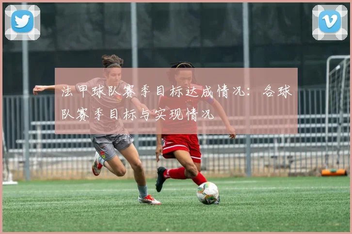 法甲球队赛季目标达成情况：各球队赛季目标与实现情况